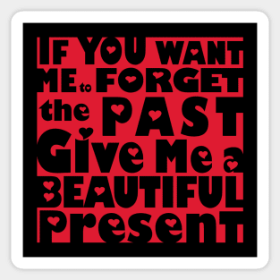 If You Want Me To Forget The Past Give Me A Beautiful Present Sticker